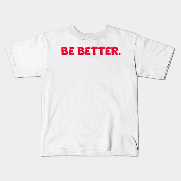 Be Better. Kids T-Shirt by Absign